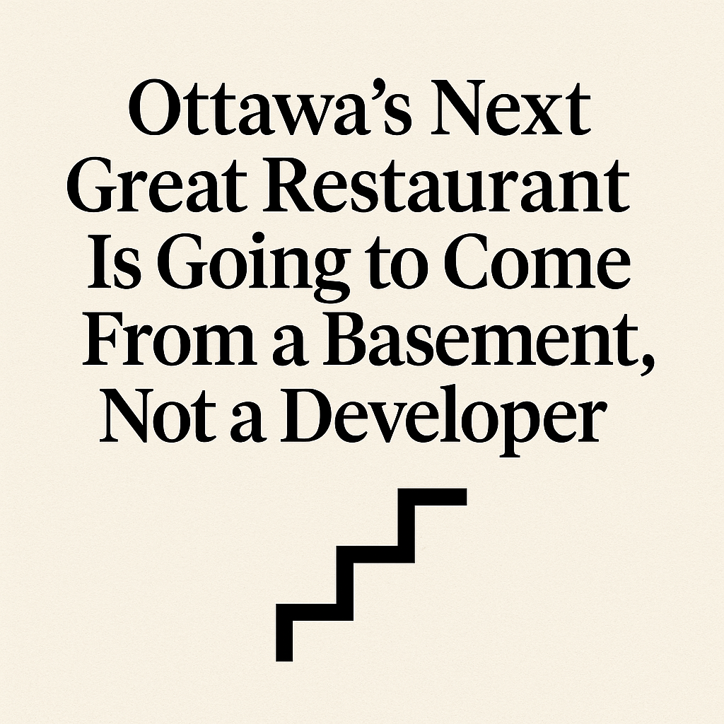 Ottawa’s Next Great Restaurant Is Going to Come From a Basement, Not a Developer