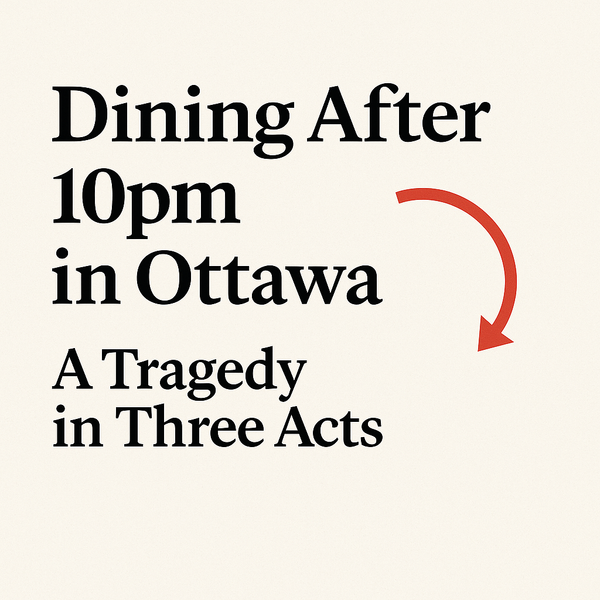 Dining After 10pm in Ottawa: A Tragedy in Three Acts