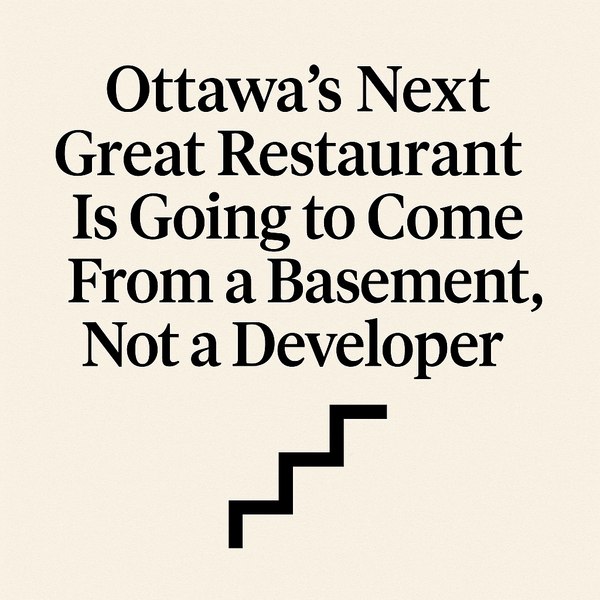 Ottawa’s Next Great Restaurant Is Going to Come From a Basement, Not a Developer