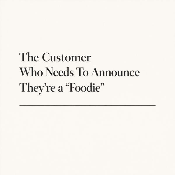 The Customer Who Needs To Announce They’re a “Foodie”